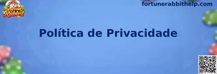 Informações sobre a Política de Privacidade do Fortune Rabbit